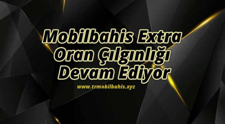 Mobilbahis Extra Oran Çılgınlığı Devam Ediyor