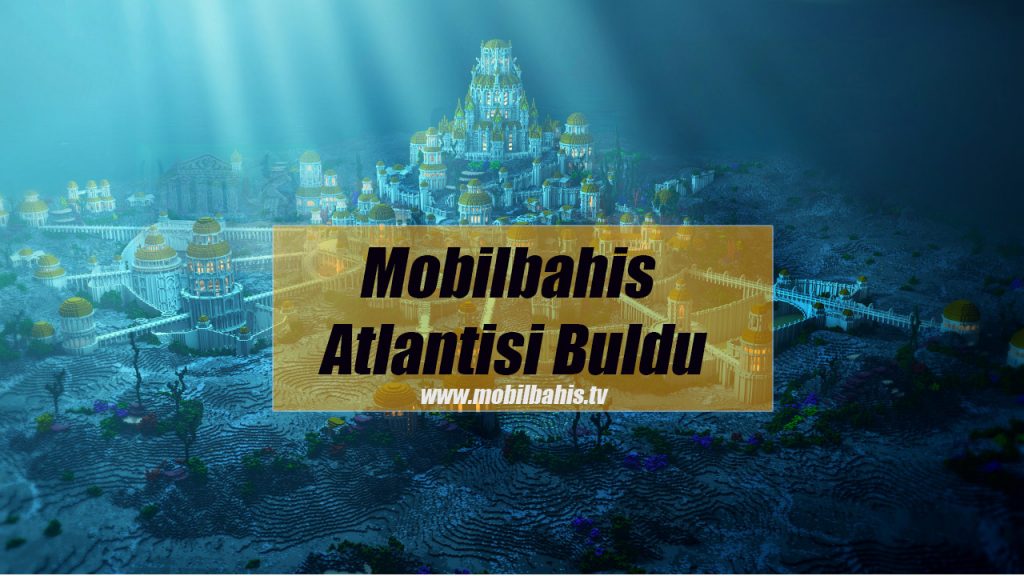 Mobilbahis Atlantis’i Buldu