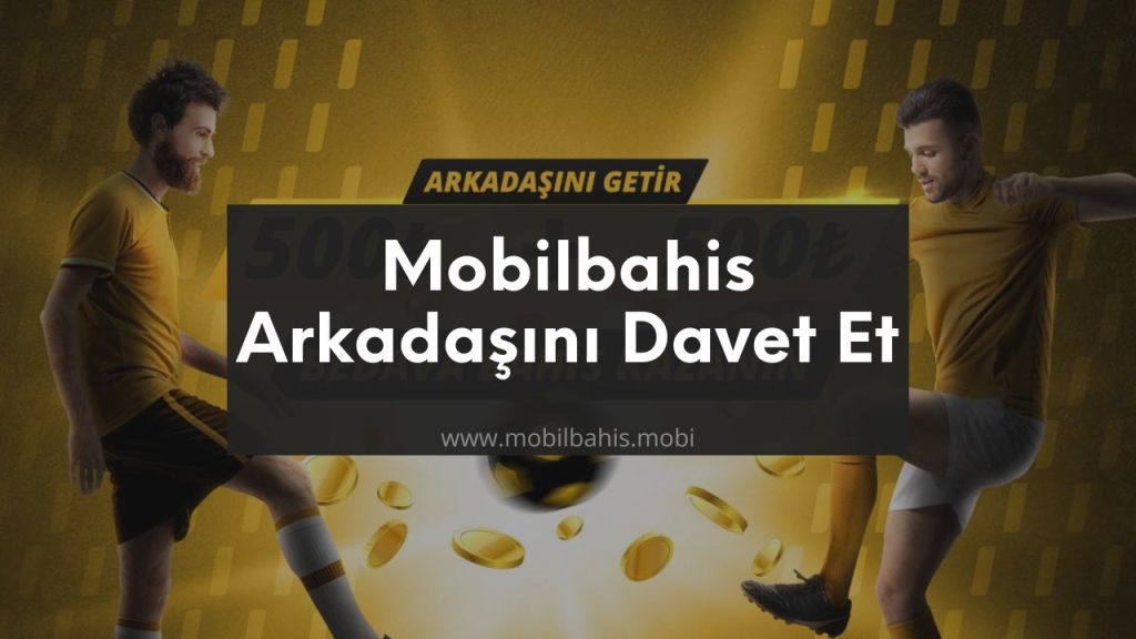 Mobilbahis Arkadaşını Davet Et Bonusu