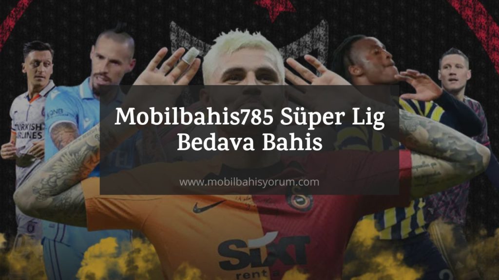 Mobilbahis785 Süper Lig Bedava Bahis